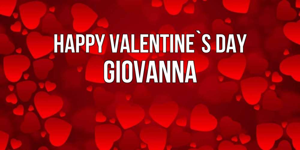 Greetings card с именем, Giovanna Happy Valentine`s Day новые бесплатные открытки на 14 февраля, день всех влюбленных Greetings with text for free download 